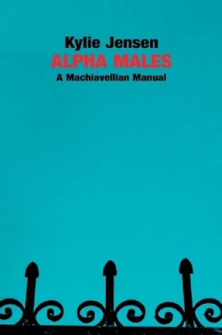 Cover of Alpha Males - A Machiavellian Manual