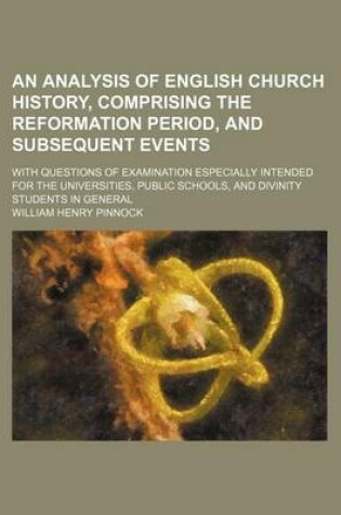 Cover of An Analysis of English Church History, Comprising the Reformation Period, and Subsequent Events; With Questions of Examination Especially Intended for the Universities, Public Schools, and Divinity Students in General