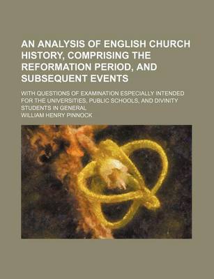 Book cover for An Analysis of English Church History, Comprising the Reformation Period, and Subsequent Events; With Questions of Examination Especially Intended for the Universities, Public Schools, and Divinity Students in General