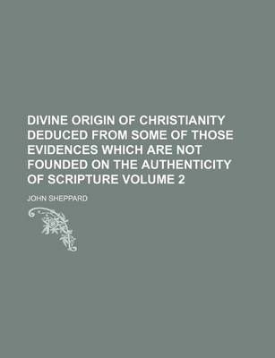 Book cover for Divine Origin of Christianity Deduced from Some of Those Evidences Which Are Not Founded on the Authenticity of Scripture Volume 2