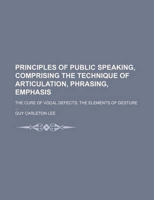 Book cover for Principles of Public Speaking, Comprising the Technique of Articulation, Phrasing, Emphasis; The Cure of Vocal Defects the Elements of Gesture