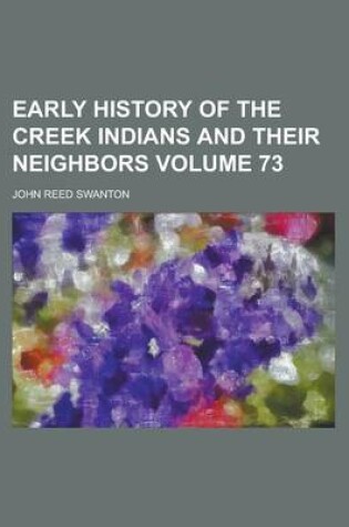 Cover of Early History of the Creek Indians and Their Neighbors Volume 73