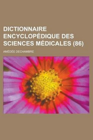 Cover of Dictionnaire Encyclopedique Des Sciences Medicales (86 )