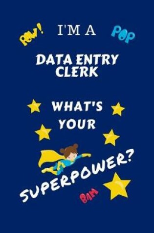 Cover of I'm A Data Entry Clerk What's Your Superpower?