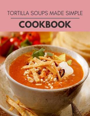 Book cover for Tortilla Soups Made Simple Cookbook