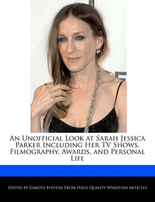 Book cover for An Unofficial Look at Sarah Jessica Parker Including Her TV Shows, Filmography, Awards, and Personal Life