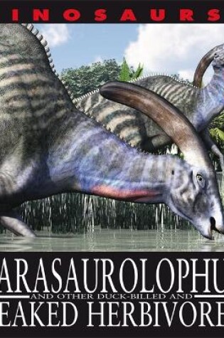 Cover of Dinosaurs!: Parasaurolophyus and other Duck-billed and Beaked Herbivores