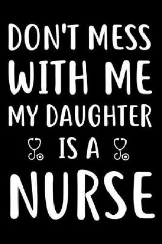 Cover of Don't Mess With Me My Daughter Is A Nurse