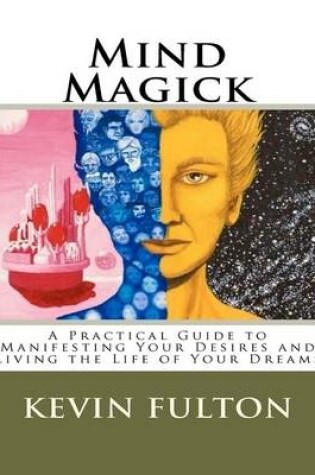 Cover of Mind Magick - A Practical Guide to Manifesting Your Desires and Living the Life of Your Dreams