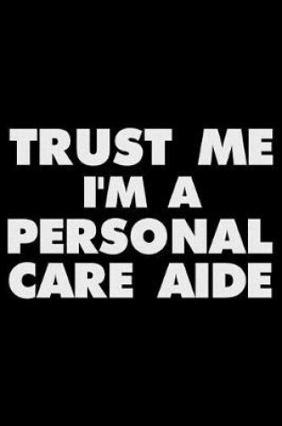 Cover of Trust Me I'm a Personal Care Aide