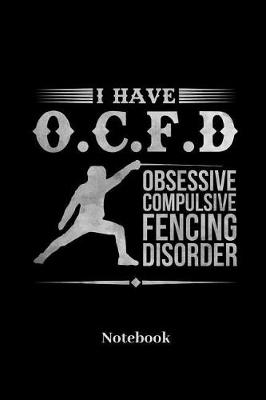 Book cover for I Have O.C.F.D Obsessive Compulsive Fencing Disorder Notebook