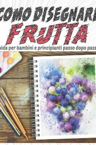 Cover of Como Disegnare Frutta, Guida per bambini e principianti passo dopo passo