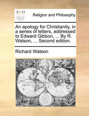 Book cover for An Apology for Christianity, in a Series of Letters, Addressed to Edward Gibbon, ... by R. Watson, ... Second Edition.
