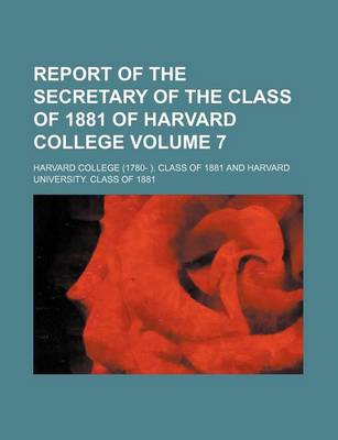 Book cover for Report of the Secretary of the Class of 1881 of Harvard College Volume 7