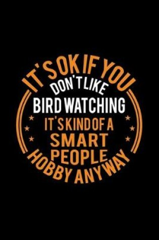 Cover of It's Okay If You Don't Like Bird Watching It's Kind Of A Smart People Hobby Anyway