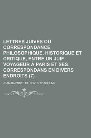 Cover of Lettres Juives Ou Correspondance Philosophique, Historique Et Critique, Entre Un Juif Voyageur a Paris Et Ses Correspondans En Divers Endroits (7 )