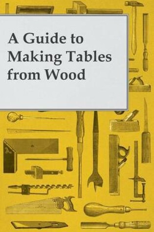 Cover of A Guide to Making Tables from Wood