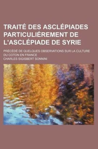 Cover of Traite Des Asclepiades Particulierement de L'Asclepiade de Syrie; Precede de Quelques Observations Sur La Culture Du Coton En France
