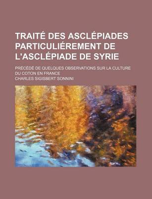 Book cover for Traite Des Asclepiades Particulierement de L'Asclepiade de Syrie; Precede de Quelques Observations Sur La Culture Du Coton En France