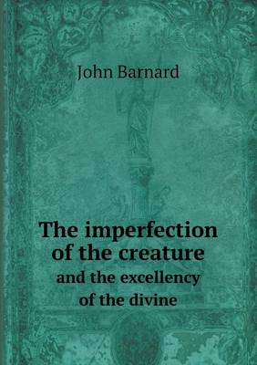 Book cover for The imperfection of the creature and the excellency of the divine