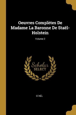 Cover of Oeuvres Compl�tes De Madame La Baronne De Sta�l-Holstein; Volume 2