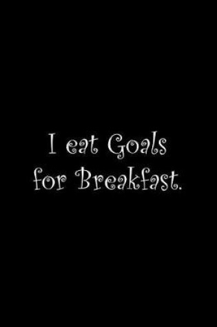 Cover of I eat Goals for Breakfast