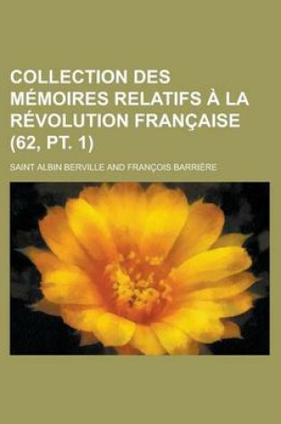 Cover of Collection Des M Moires Relatifs La R Volution Fran Aise (62, PT. 1)