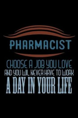 Cover of Pharmacist choose a job you love and you wil never have to work a day in your life