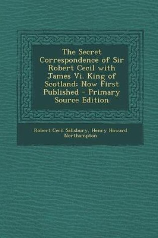 Cover of The Secret Correspondence of Sir Robert Cecil with James VI. King of Scotland