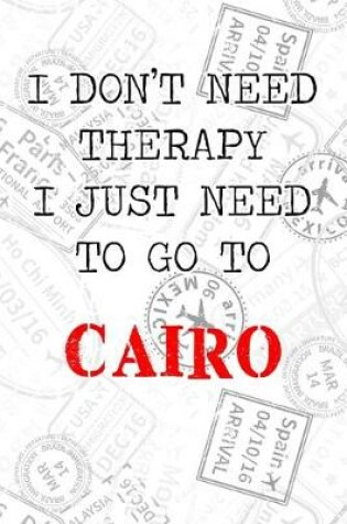 Cover of I Don't Need Therapy I Just Need To Go To Cairo