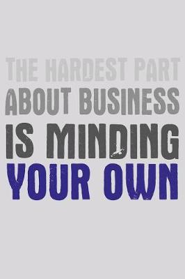 Book cover for The Hardest Part About Business Is Minding Your Own