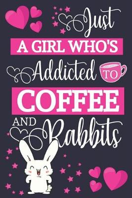 Book cover for Just A Girl Who's Addicted To Coffee and Rabbits