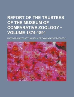 Book cover for Report of the Trustees of the Museum of Comparative Zoology (Volume 1874-1891)