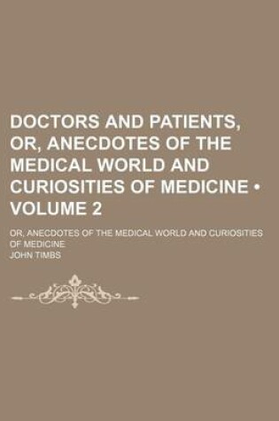 Cover of Doctors and Patients, Or, Anecdotes of the Medical World and Curiosities of Medicine (Volume 2); Or, Anecdotes of the Medical World and Curiosities of Medicine