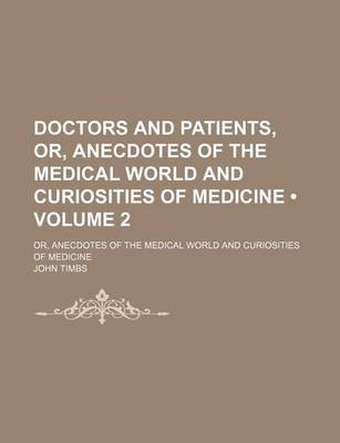 Book cover for Doctors and Patients, Or, Anecdotes of the Medical World and Curiosities of Medicine (Volume 2); Or, Anecdotes of the Medical World and Curiosities of Medicine