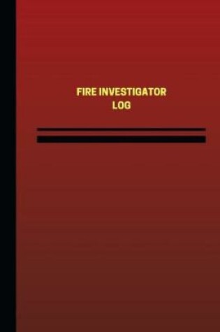 Cover of Fire Investigator Log (Logbook, Journal - 124 pages, 6 x 9 inches)