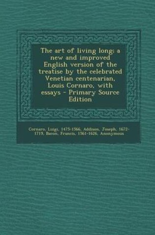 Cover of The Art of Living Long; A New and Improved English Version of the Treatise by the Celebrated Venetian Centenarian, Louis Cornaro, with Essays