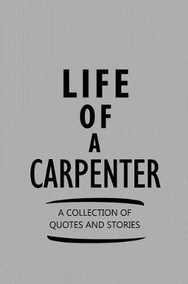 Book cover for Life of a Carpenter a Collection of Quotes and Stories