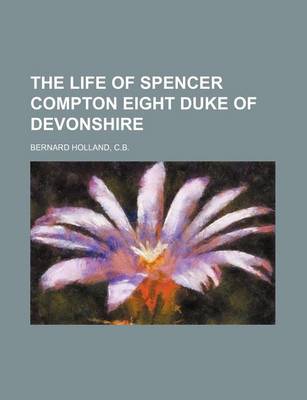 Book cover for The Life of Spencer Compton Eight Duke of Devonshire