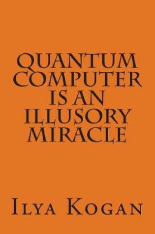 Cover of QUANTUM COMPUTER is an illusory MIRACLE