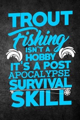 Book cover for Trout Fishing Isn't A Hobby It's A Post Apocalypse Survival Skill