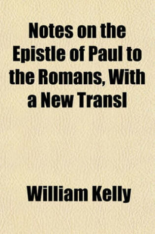 Cover of Notes on the Epistle of Paul to the Romans, with a New Transl