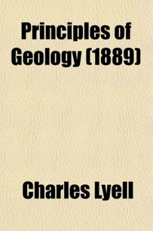 Cover of Principles of Geology (Volume 1); Or, the Modern Changes of the Earth and Its Inhabitants Considered as Illustrative of Geology