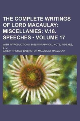 Cover of The Complete Writings of Lord Macaulay (Volume 17); Miscellanies V.18. Speeches. with Introductions, Bibliographical Note, Indexes, Etc