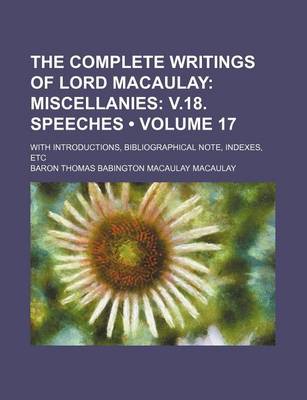 Book cover for The Complete Writings of Lord Macaulay (Volume 17); Miscellanies V.18. Speeches. with Introductions, Bibliographical Note, Indexes, Etc