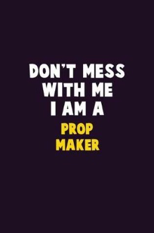 Cover of Don't Mess With Me, I Am A Prop Maker