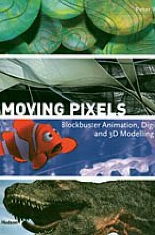 Cover of Moving Pixels:Blockbuster Animation, Digital Art and 3D Modelling