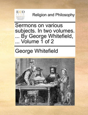 Book cover for Sermons on Various Subjects. in Two Volumes. ... by George Whitefield, ... Volume 1 of 2