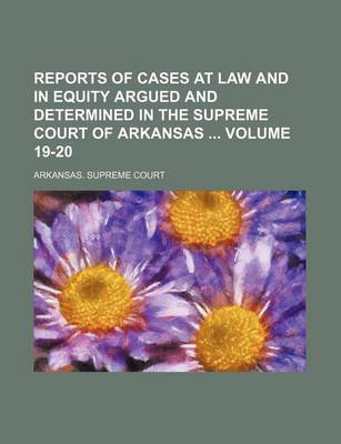 Book cover for Reports of Cases at Law and in Equity Argued and Determined in the Supreme Court of Arkansas Volume 19-20