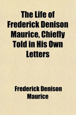 Cover of The Life of Frederick Denison Maurice (Volume 1)